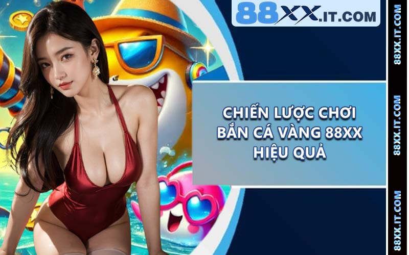 Chiến lược chơi bắn cá vàng 88XX hiệu quả