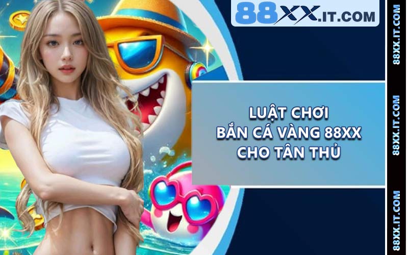 Luật chơi bắn cá vàng 88XX cho tân thủ