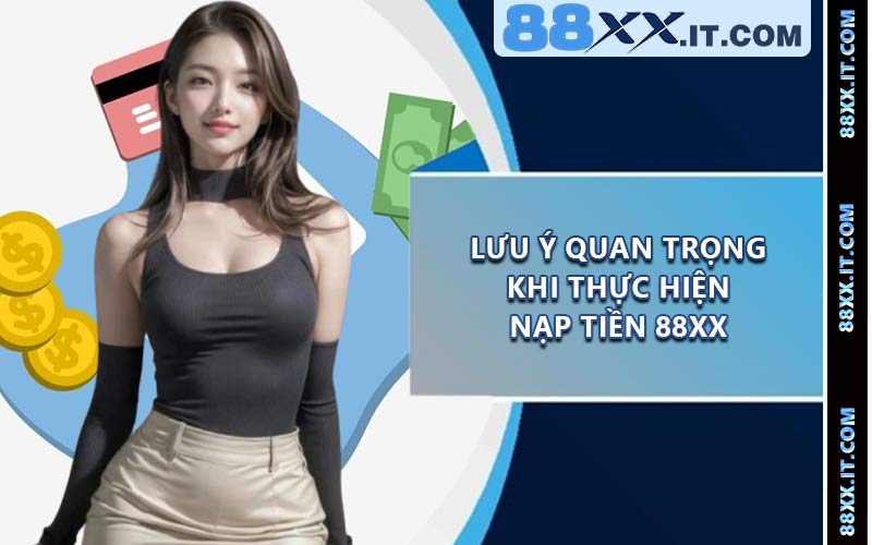 Lưu ý quan trọng khi thực hiện nạp tiền 88XX