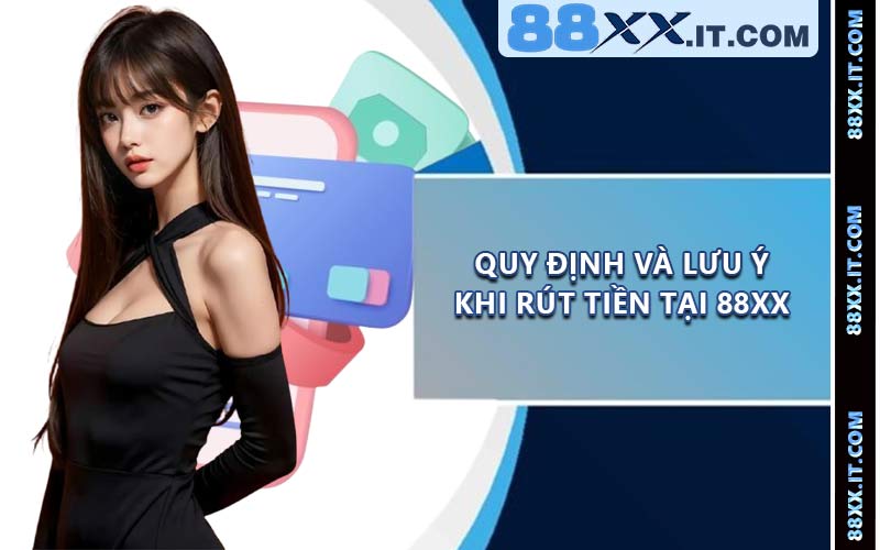 Quy định và lưu ý khi rút tiền tại 88XX