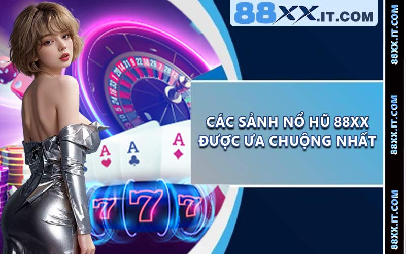 Các sảnh nổ hũ 88XX được ưa chuộng nhất