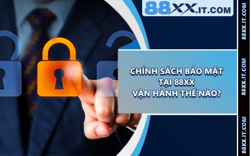 Chính Sách Bảo Mật Tại 88XX Vận Hành Thế Nào?
