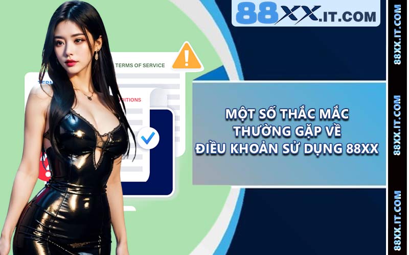 Một số thắc mắc thường gặp về điều khoản sử dụng 88xx