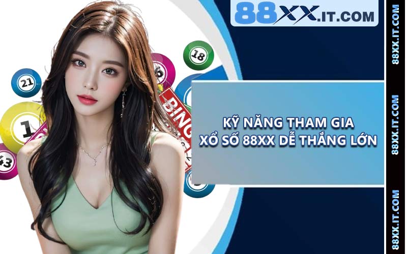 Kỹ năng tham gia xổ số 88XX dễ thắng lớn