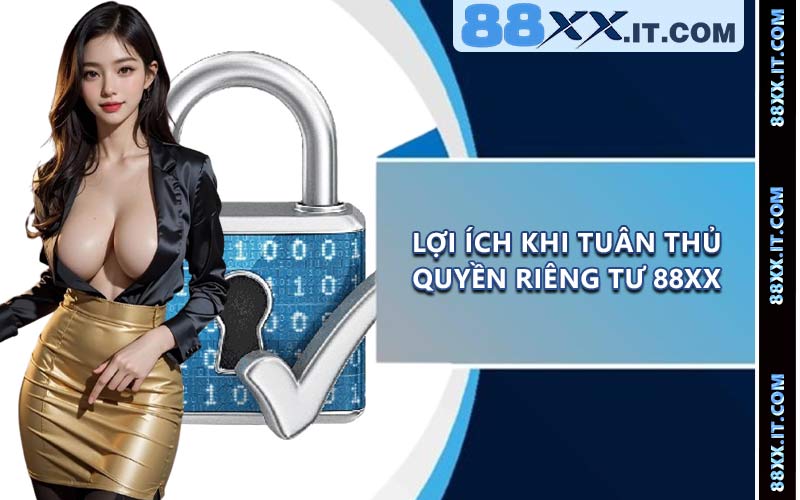 Lợi ích khi tuân thủ quyền riêng tư 88XX