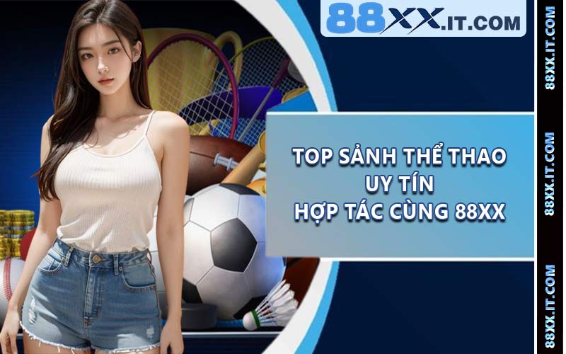 Top sảnh thể thao uy tín hợp tác cùng 88XX