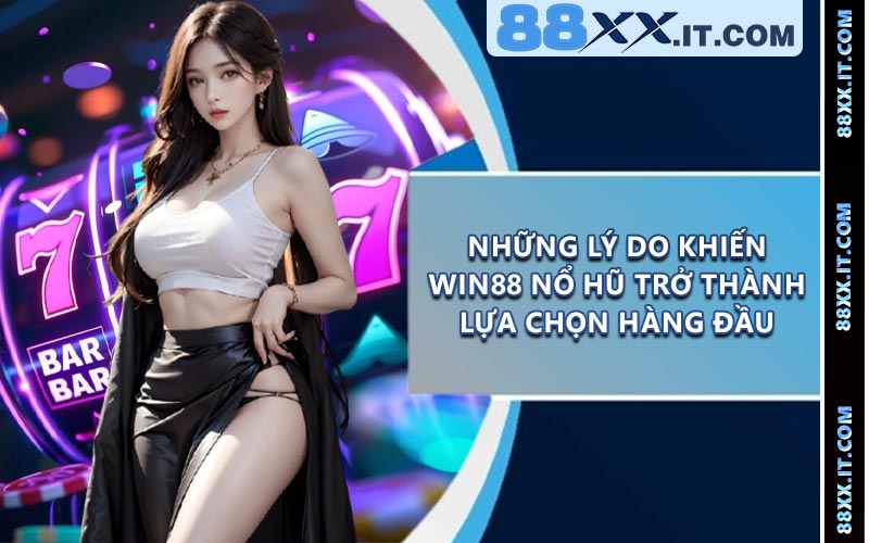 Những Lý Do Khiến Win88 Nổ Hũ Trở Thành Lựa Chọn Hàng Đầu