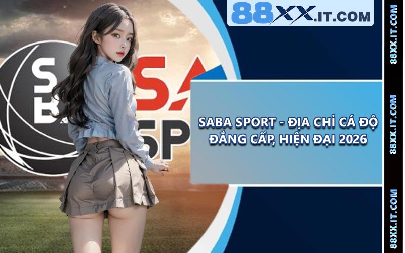 Saba Sport - Địa Chỉ Cá Độ Đẳng Cấp, Hiện Đại 2026