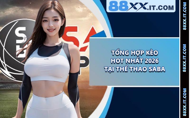 Tổng Hợp Kèo Hot Nhất 2026 Tại Thể Thao Saba