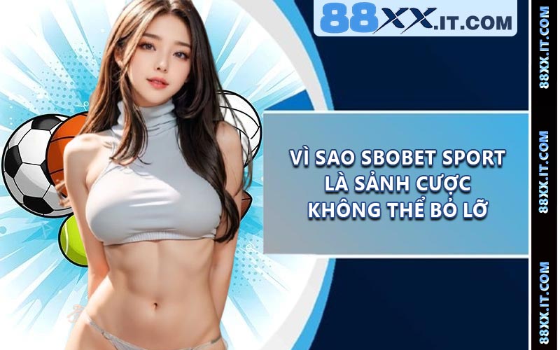 Vì Sao SBOBET Sport Là Sảnh Cược Không Thể Bỏ Lỡ