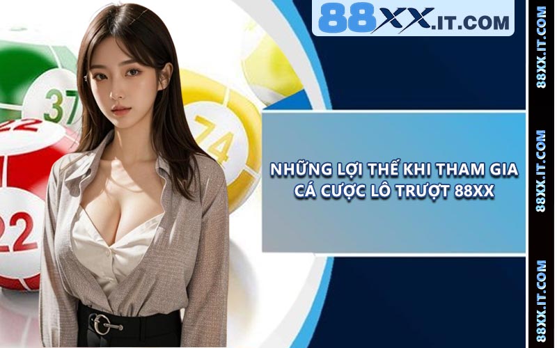 Những Lợi Thế Khi Tham Gia Cá Cược Lô Trượt 88XX