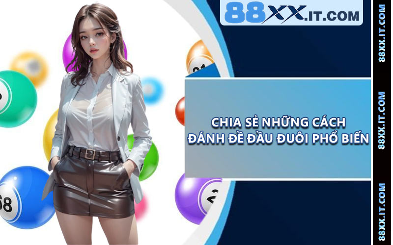 Chia Sẻ Những Cách Đánh Đề Đầu Đuôi Phổ Biến
