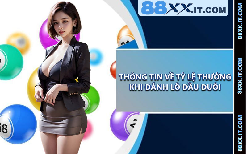 Thông Tin Về Tỷ Lệ Thưởng Khi Đánh Lô Đầu Đuôi