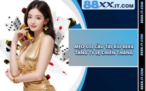 Mẹo Soi Cầu Tài Xỉu 88XX Tăng Tỷ Lệ Chiến Thắng